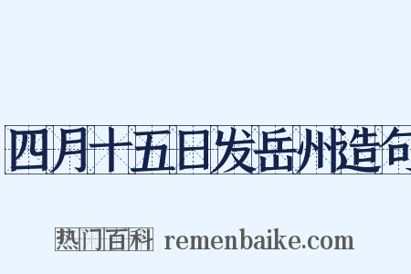 四月十五日发岳州造句是什么意思的图片